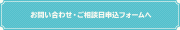 お問い合わせ・ご相談日申込フォームへ